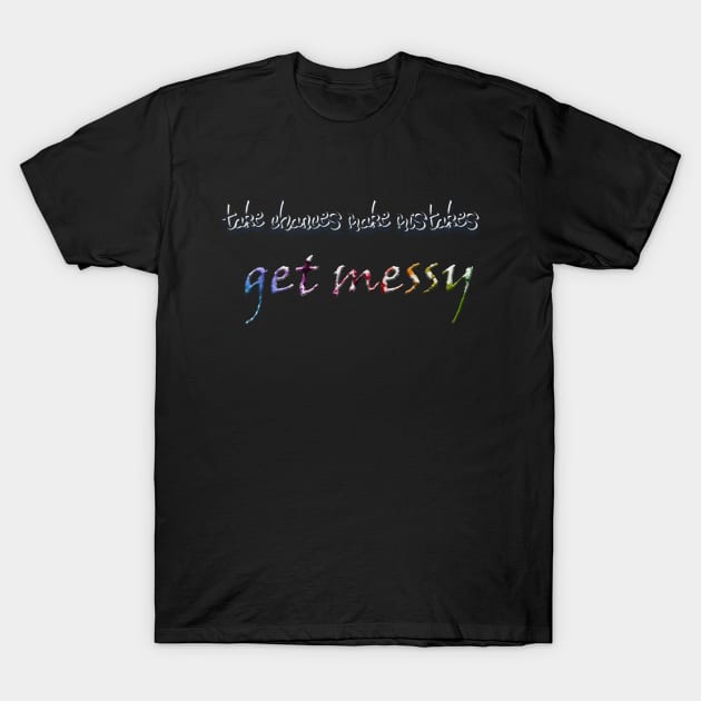 take chances make mistakes get messy T-Shirt by OMARMAH